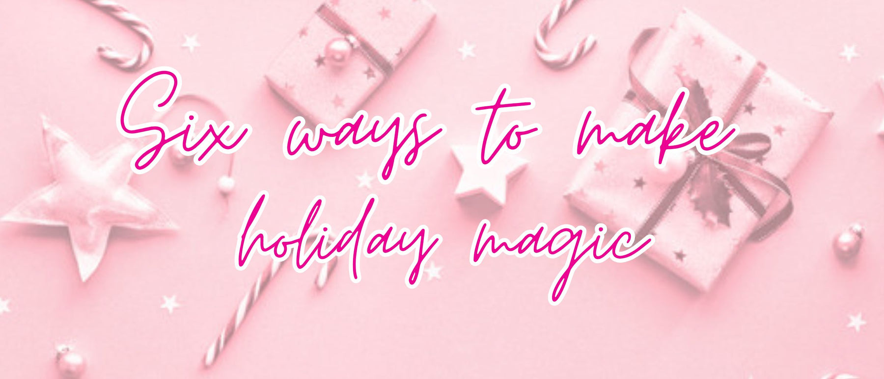 🎄🌟6 Ways to be a Magic Maker this Holiday Season🌟🎄