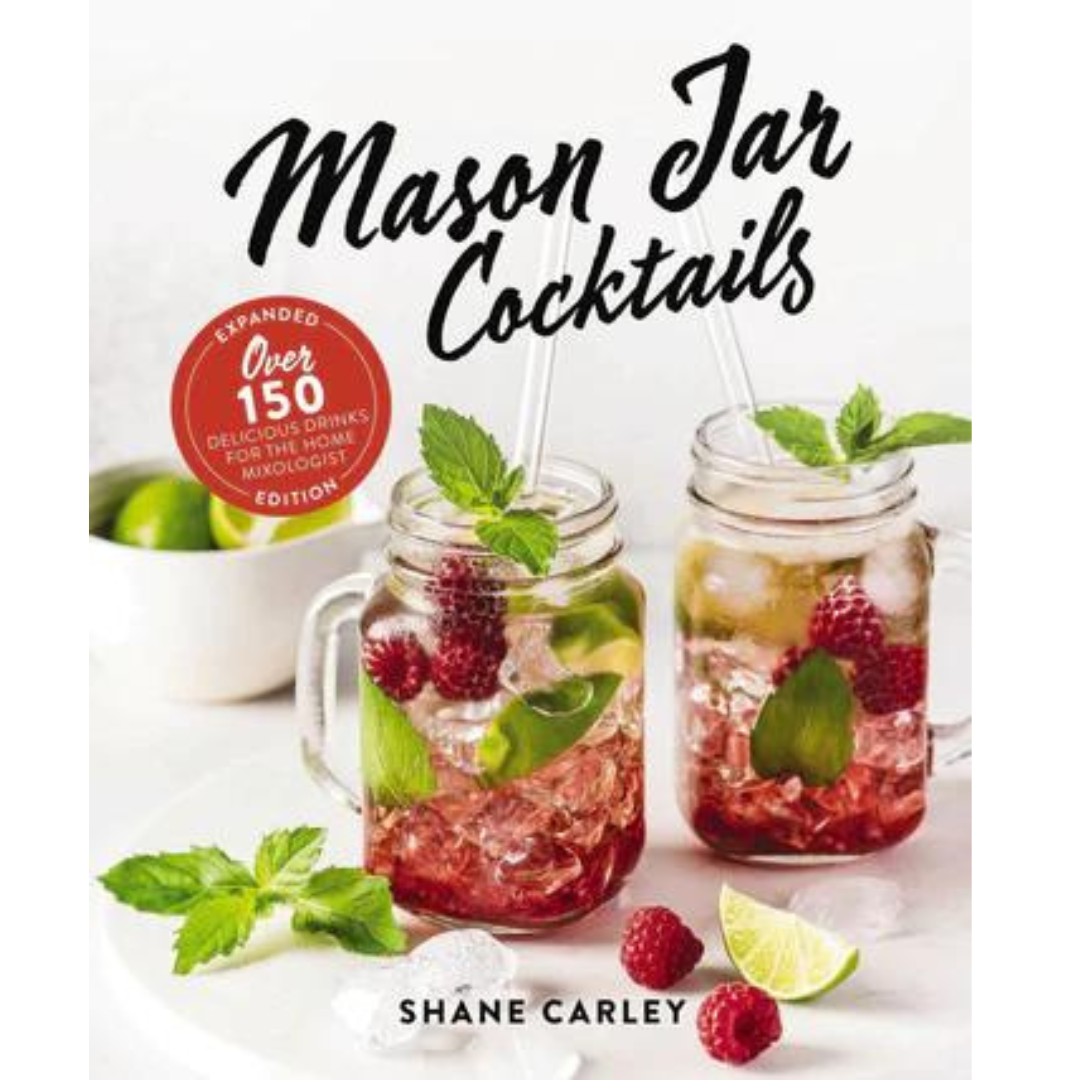 Mason Jar Cocktails, Expanded Edition: Delicious Drinks for the Home Mixologist